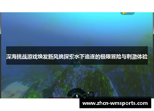 深海挑战游戏焕发新风貌探索水下追逐的极限冒险与刺激体验