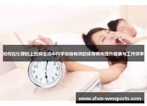 如何在忙碌的上班族生活中科学安排有效的体育锻炼提升健康与工作效率